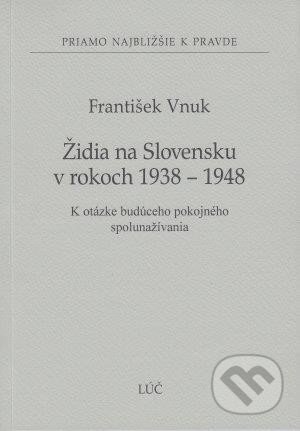 Kniha: Židia na Slovensku v rokoch 1938 - 1948 (František Vnuk). Lúč, 2014 Kniha: Židia na Slovensku v rokoch 1938 - 1948 (František Vnuk). Lúč, 2014