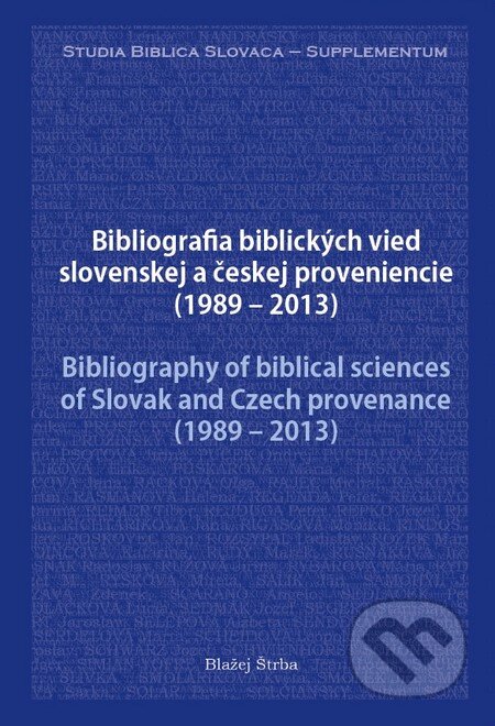 Kniha: Bibliografia biblických vied slovenskej a českej proveniencie (1989 – 2013) (Blažej Štrba). Blažej Štrba, 2014 Kniha: Bibliografia biblických vied slovenskej a českej proveniencie (1989 – 2013) (Blažej Štrba). Blažej Štrba, 2014