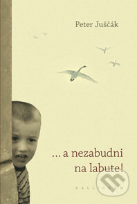 Kniha: ... a nezabudni na labute! (Peter Juščák). Kalligram, 2014 Kniha: ... a nezabudni na labute! (Peter Juščák). Kalligram, 2014