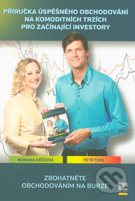 Příručka úspěšného obchodování na komoditních trzích pro začínající investory - Petr Tmej, Romana Křížová, Ekopress, 2014