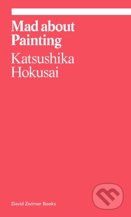Mad about Painting - Katsushika Hokusai, David Zwirner Books, 2023