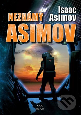 Kniha: Neznámý Asimov (Isaac Asimov). Argo, Triton, 2023 Kniha: Neznámý Asimov (Isaac Asimov). Argo, Triton, 2023