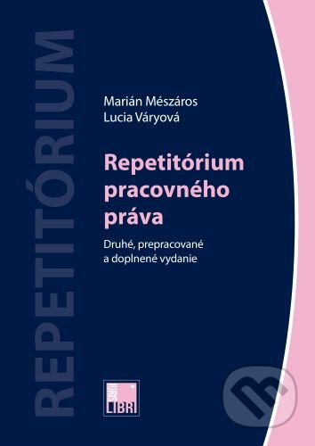 Kniha: Repetitórium pracovného práva (Lucia Váryová a Marián Mészáros). IURIS LIBRI, 2023 Kniha: Repetitórium pracovného práva (Lucia Váryová a Marián Mészáros). IURIS LIBRI, 2023