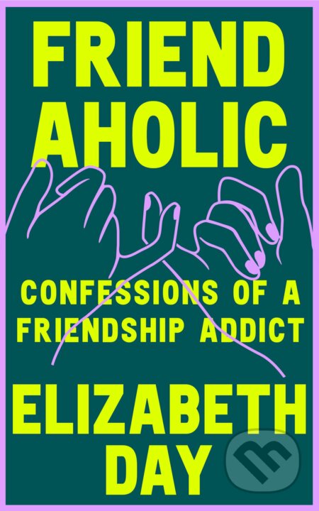 Kniha: Friendaholic (Elizabeth Day). Fourth Estate, 2023 Kniha: Friendaholic (Elizabeth Day). Fourth Estate, 2023