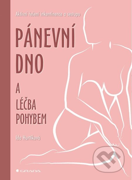 E-kniha: Pánevní dno a léčba pohybem (Ida Hurtíková a kolektiv). Grada, 2023 E-kniha: Pánevní dno a léčba pohybem (Ida Hurtíková a kolektiv). Grada, 2023
