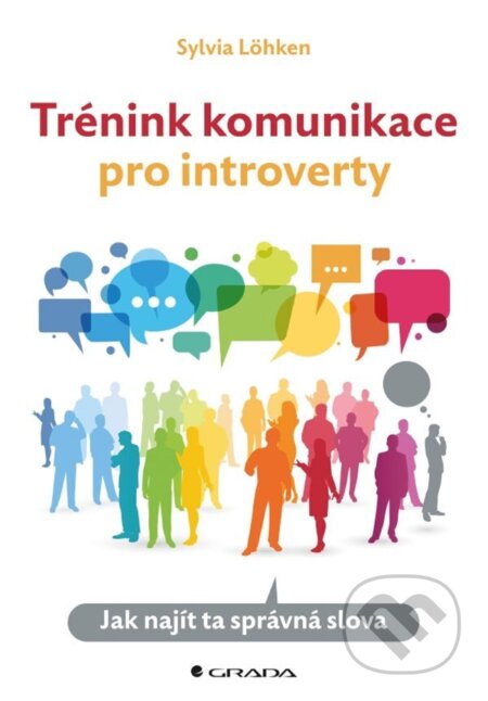 E-kniha: Trénink komunikace pro introverty (Sylvia Löhken). Grada, 2023 E-kniha: Trénink komunikace pro introverty (Sylvia Löhken). Grada, 2023