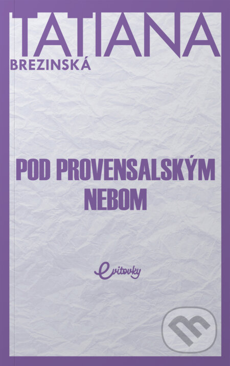 Kniha: Pod provensalským nebom (Tatiana Brezinská). MAFRA Slovakia, 2023 Kniha: Pod provensalským nebom (Tatiana Brezinská). MAFRA Slovakia, 2023