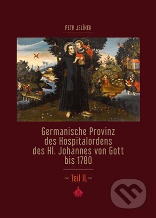 Germanische Provinz des Hospitalordens des Hl. Johannes von Gott bis 1780 - 2.díl - Petr Jelínek, Kosmas s.r.o.(HK), 2023
