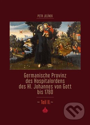 Kniha: Germanische Provinz des Hospitalordens des Hl. Johannes von Gott bis 1780 - 2.díl (Petr Jelínek). Kosmas s.r.o.(HK), 2023 Kniha: Germanische Provinz des Hospitalordens des Hl. Johannes von Gott bis 1780 - 2.díl (Petr Jelínek). Kosmas s.r.o.(HK), 2023