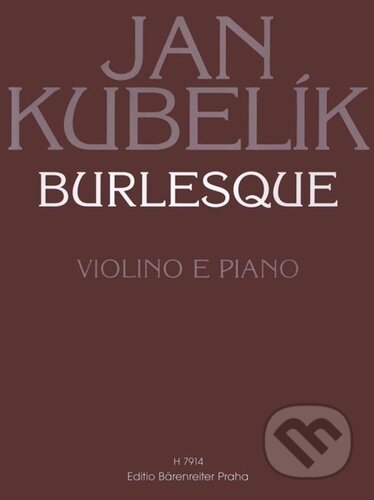 Kniha: Burlesque (Jan Kubelík). Bärenreiter Praha, 2023 Kniha: Burlesque (Jan Kubelík). Bärenreiter Praha, 2023