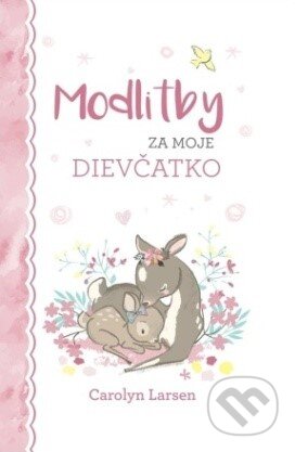 Kniha: Modlitby za moje dievčatko (Carolyn Larsen). Christian Project Support, 2023 Kniha: Modlitby za moje dievčatko (Carolyn Larsen). Christian Project Support, 2023