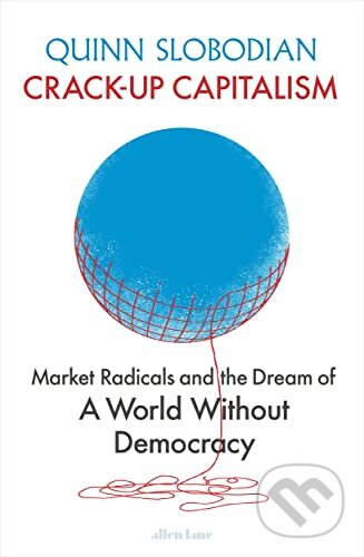 Kniha: Crack-Up Capitalism (Quinn Slobodian). Allen Lane, 2023 Kniha: Crack-Up Capitalism (Quinn Slobodian). Allen Lane, 2023
