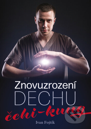 Kniha: Znovuzrození dechu čchi-kung (Ivan Fojtík). Naše vojsko, 2023 Kniha: Znovuzrození dechu čchi-kung (Ivan Fojtík). Naše vojsko, 2023