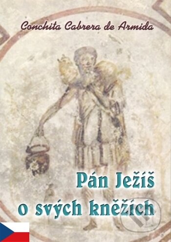 Kniha: Pán Ježíš o svých kněžích (Conchita Cabrera de Armida). MCM.Matice cyrilometodějská, 2010 Kniha: Pán Ježíš o svých kněžích (Conchita Cabrera de Armida). MCM.Matice cyrilometodějská, 2010