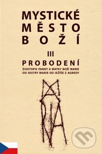 Kniha: Mystické město Boží III. - Probodení (MCM.Matice cyrilometodějská). MCM.Matice cyrilometodějská, 2015 Kniha: Mystické město Boží III. - Probodení (MCM.Matice cyrilometodějská). MCM.Matice cyrilometodějská, 2015