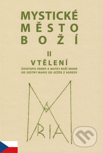 Kniha: Mystické město Boží II. - Vtělení (MCM.Matice cyrilometodějská). MCM.Matice cyrilometodějská, 2016 Kniha: Mystické město Boží II. - Vtělení (MCM.Matice cyrilometodějská). MCM.Matice cyrilometodějská, 2016