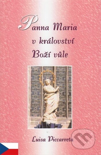 Kniha: Panna Maria v království Boží Vůle (Luisa Piccarreta). MCM.Matice cyrilometodějská, 2009 Kniha: Panna Maria v království Boží Vůle (Luisa Piccarreta). MCM.Matice cyrilometodějská, 2009