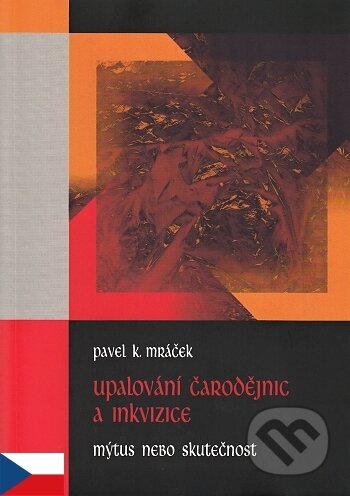 Kniha: Upalování čarodějnic a inkvizice (Pavel K. Mráček). MCM.Matice cyrilometodějská, 2006 Kniha: Upalování čarodějnic a inkvizice (Pavel K. Mráček). MCM.Matice cyrilometodějská, 2006
