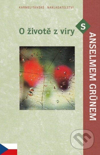 Kniha: O životě z víry s Anselmem Grünem (Anselm Grün). Karmelitánské nakladatelství, 2007 Kniha: O životě z víry s Anselmem Grünem (Anselm Grün). Karmelitánské nakladatelství, 2007