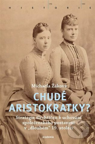 Kniha: Chudé aristokratky? (Michaela Žáková). Academia, 2023 Kniha: Chudé aristokratky? (Michaela Žáková). Academia, 2023