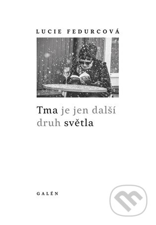 Kniha: Tma je jen další druh světla (Lucie Fedurcová). Galén, 2023 Kniha: Tma je jen další druh světla (Lucie Fedurcová). Galén, 2023