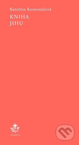 Kniha: Kniha jihu (Kateřina Komorádová). Dauphin, 2023 Kniha: Kniha jihu (Kateřina Komorádová). Dauphin, 2023