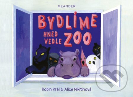 Kniha: Bydlíme hned vedle zoo (Alice Nikitinová a Robin Král). Meander, 2023 Kniha: Bydlíme hned vedle zoo (Alice Nikitinová a Robin Král). Meander, 2023