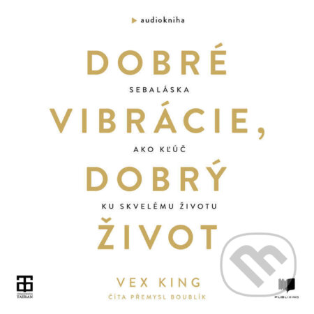 Audiokniha: Dobré vibrácie, dobrý život (Vex King). Publixing a Tatran, 2023 Audiokniha: Dobré vibrácie, dobrý život (Vex King). Publixing a Tatran, 2023