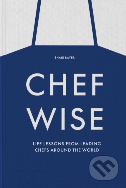 Kniha: Chefwise (Shari Bayer). Phaidon, 2023 Kniha: Chefwise (Shari Bayer). Phaidon, 2023