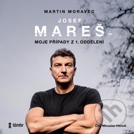 Audiokniha: Josef Mareš: Moje případy z 1. oddělení (Josef Mareš a Martin Moravec). Témbr, 2023 Audiokniha: Josef Mareš: Moje případy z 1. oddělení (Josef Mareš a Martin Moravec). Témbr, 2023