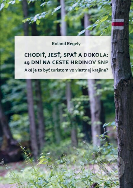 Kniha: Chodiť, jesť, spať a dokola: 19 dní na Ceste hrdinov SNP (Roland Régely). Roland Régely, 2023 Kniha: Chodiť, jesť, spať a dokola: 19 dní na Ceste hrdinov SNP (Roland Régely). Roland Régely, 2023
