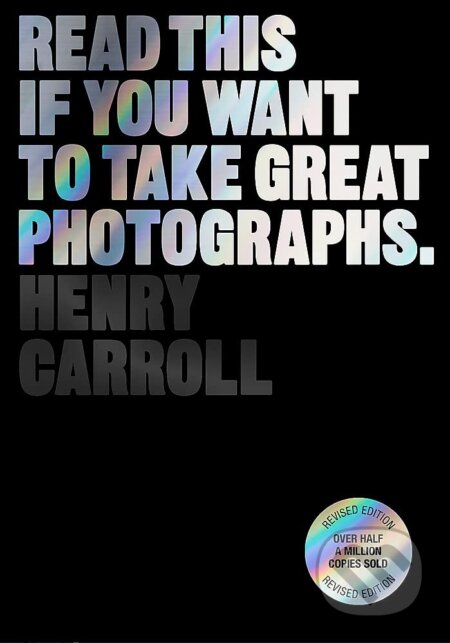 Kniha: Read This if You Want to Take Great Photographs (Henry Carroll). Laurence King Publishing, 2023 Kniha: Read This if You Want to Take Great Photographs (Henry Carroll). Laurence King Publishing, 2023