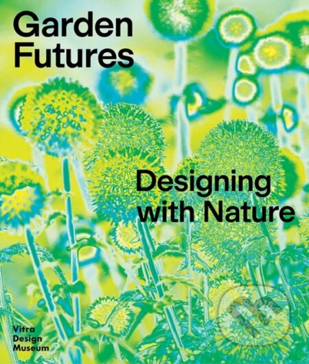 Garden Futures - Mateo Kries, Viviane Stappmanns, Vitra Design Museum, 2023
