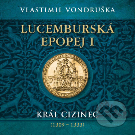 Audiokniha: Lucemburská epopej I. - Král cizinec (1309 – 1333) (Vlastimil Vondruška). Tympanum, 2023 Audiokniha: Lucemburská epopej I. - Král cizinec (1309 – 1333) (Vlastimil Vondruška). Tympanum, 2023
