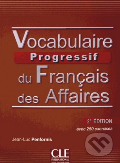 Kniha: Vocabulaire Progressif du Français des Affaires (Jean-Luc Penfornis). Cle International, 2013 Kniha: Vocabulaire Progressif du Français des Affaires (Jean-Luc Penfornis). Cle International, 2013