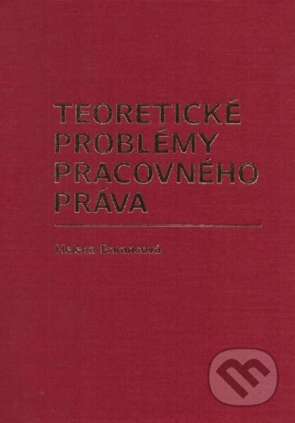 Kniha: Teoretické problémy pracovného práva (Helena Barancová). Aleš Čeněk, 2014 Kniha: Teoretické problémy pracovného práva (Helena Barancová). Aleš Čeněk, 2014