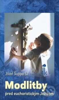 Kniha: Modlitby pred eucharistickým Ježišom (Jozef Šuppa). Dobrá kniha, 2007 Kniha: Modlitby pred eucharistickým Ježišom (Jozef Šuppa). Dobrá kniha, 2007