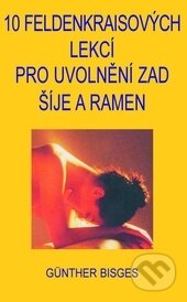 Kniha: 10 Feldenkraisových lekcí pro uvolnění zad, šíje a ramen (Günther Bisges). Plot, 2014 Kniha: 10 Feldenkraisových lekcí pro uvolnění zad, šíje a ramen (Günther Bisges). Plot, 2014