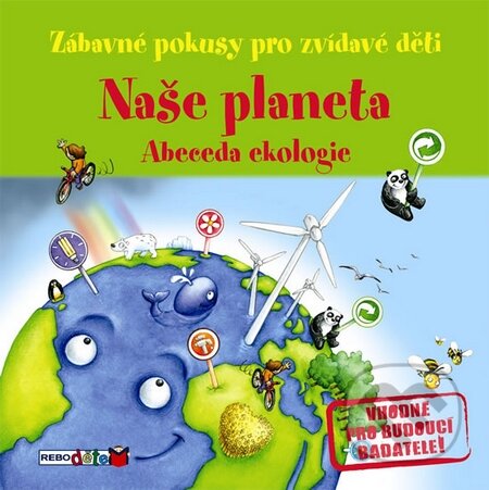 Kniha: Naše planeta - Abeceda ekologie (Rebo). Rebo, 2010 Kniha: Naše planeta - Abeceda ekologie (Rebo). Rebo, 2010