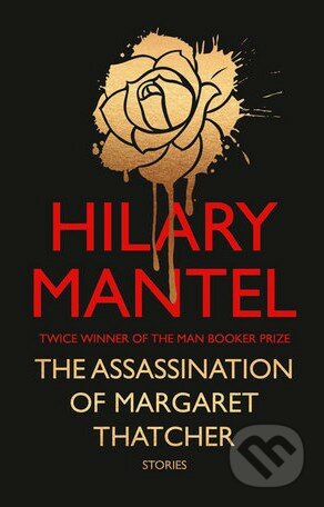 The Assassination of Margaret Thatcher - Hilary Mantel, HarperCollins, 2014