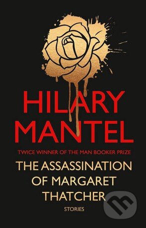 Kniha: The Assassination of Margaret Thatcher (Hilary Mantel). HarperCollins, 2014 Kniha: The Assassination of Margaret Thatcher (Hilary Mantel). HarperCollins, 2014