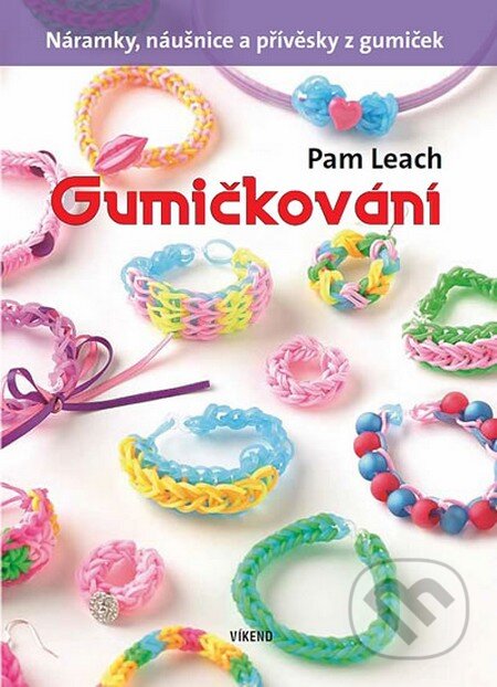 Kniha: Gumičkování - Náramky, náušnice a přívěsky z gumiček (Pam Leach). Víkend, 2014 Kniha: Gumičkování - Náramky, náušnice a přívěsky z gumiček (Pam Leach). Víkend, 2014