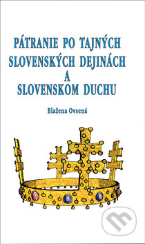 Kniha: Pátranie po tajných slovenských dejinách a slovenskom duchu (Blažena Ovsená). Eko-konzult, 2014 Kniha: Pátranie po tajných slovenských dejinách a slovenskom duchu (Blažena Ovsená). Eko-konzult, 2014