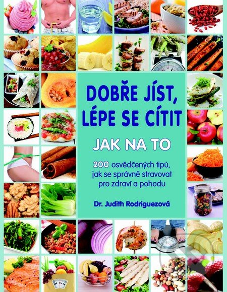 Kniha: Dobře jíst, lépe se cítit - Jak na to (Judith Rodriguezová). Metafora, 2015 Kniha: Dobře jíst, lépe se cítit - Jak na to (Judith Rodriguezová). Metafora, 2015