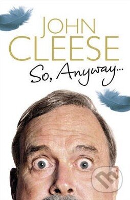 Kniha: So, Anyway... (John Cleese). Random House, 2014 Kniha: So, Anyway... (John Cleese). Random House, 2014