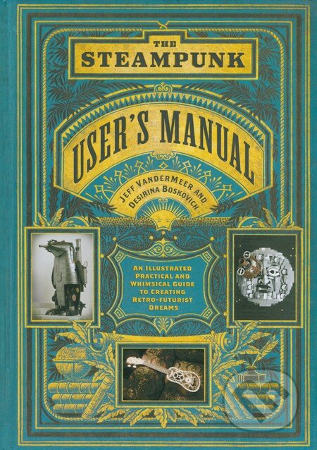 Kniha: The Steampunk User's Manual (Desirina Boskovich a Jeff VanderMeer). Harry Abrams, 2014 Kniha: The Steampunk User's Manual (Desirina Boskovich a Jeff VanderMeer). Harry Abrams, 2014
