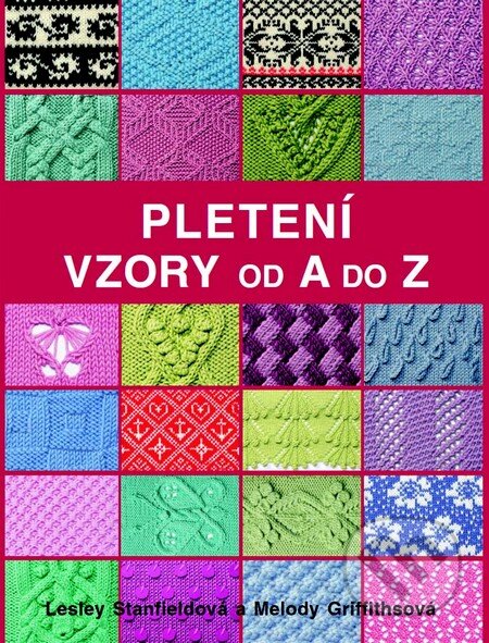 Kniha: Pletení - Vzory od A do Z (Lesley Stanfieldová a Melody Griffithsová). Metafora, 2015 Kniha: Pletení - Vzory od A do Z (Lesley Stanfieldová a Melody Griffithsová). Metafora, 2015