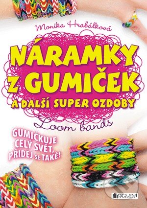 Kniha: Náramky z gumiček a další super ozdoby (Monika Hrabálková). Nakladatelství Fragment, 2014 Kniha: Náramky z gumiček a další super ozdoby (Monika Hrabálková). Nakladatelství Fragment, 2014
