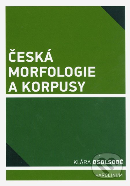 Česká morfologie a korpusy - Klára Osolsobě, Karolinum, 2014