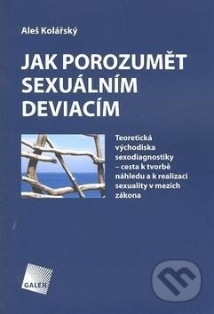 Kniha: Jak porozumět sexuálním deviacím (Aleš Kolářský). Galén, 2008 Kniha: Jak porozumět sexuálním deviacím (Aleš Kolářský). Galén, 2008
